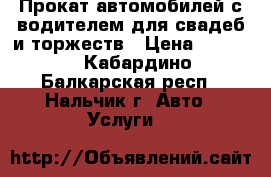 Прокат автомобилей с водителем для свадеб и торжеств › Цена ­ 2 500 - Кабардино-Балкарская респ., Нальчик г. Авто » Услуги   